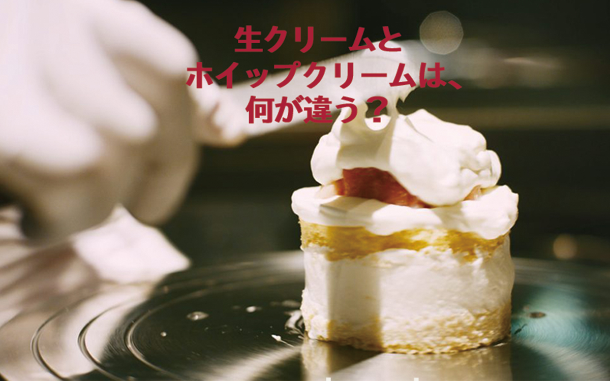 生クリームとホイップクリームは、何が違う？【パティシエが教える、奥が深いお菓子の世界Vol.5】